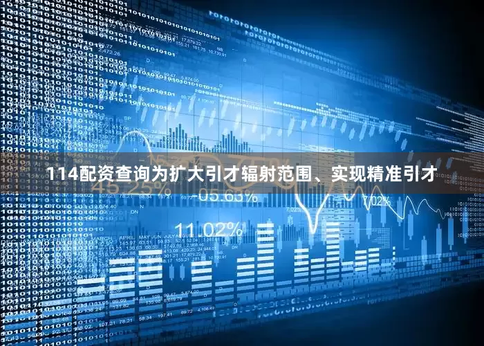 114配资查询为扩大引才辐射范围、实现精准引才