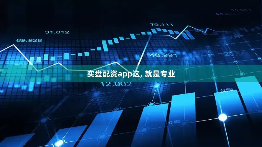 实盘配资app这, 就是专业