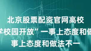 北京股票配资官网高校在“大学校园开放”一事上态度和做法不一