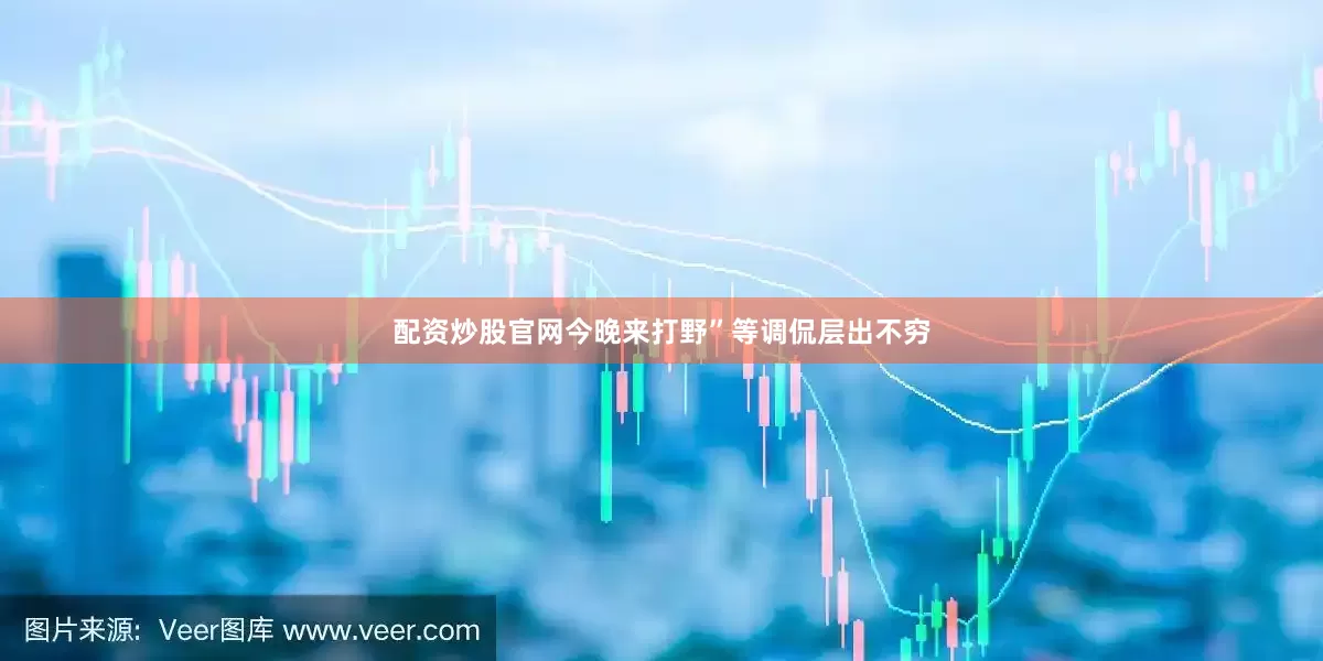 配资炒股官网今晚来打野”等调侃层出不穷